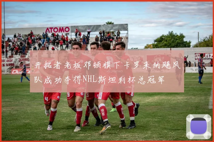 开拓者老板邓顿旗下卡罗来纳飓风队成功夺得NHL斯坦利杯总冠军