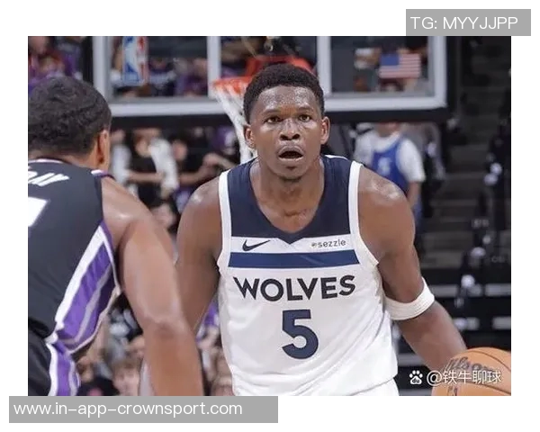 唐斯盛赞爱德华兹未来潜力称联盟和球队都将受益